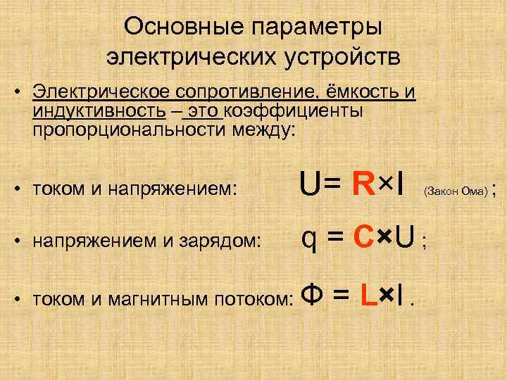 Основные параметры электрических устройств • Электрическое сопротивление, ёмкость и индуктивность – это коэффициенты пропорциональности