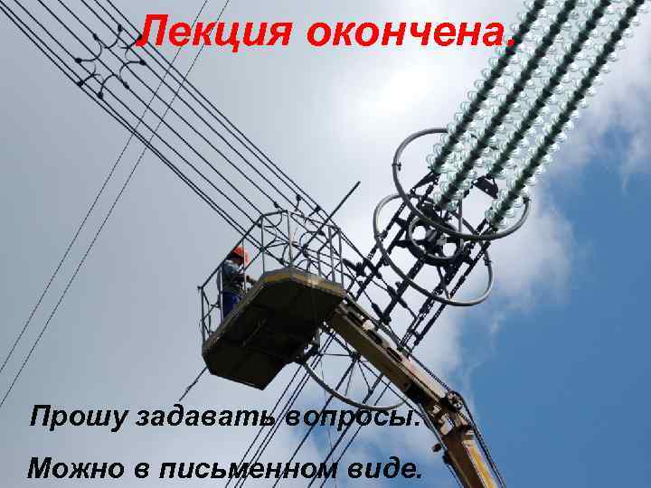 Лекция окончена. Прошу задавать вопросы. Можно в письменном виде. 