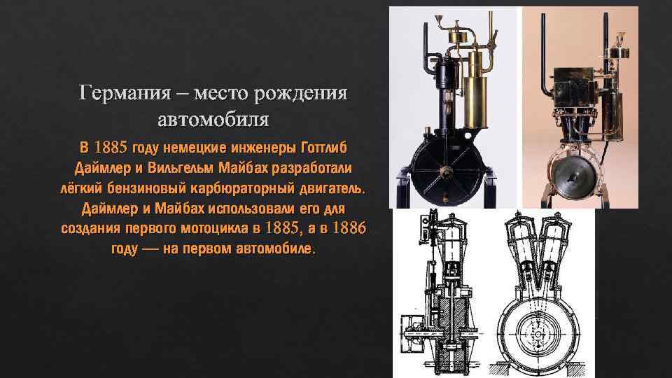Германия – место рождения автомобиля В 1885 году немецкие инженеры Готтлиб Даймлер и Вильгельм