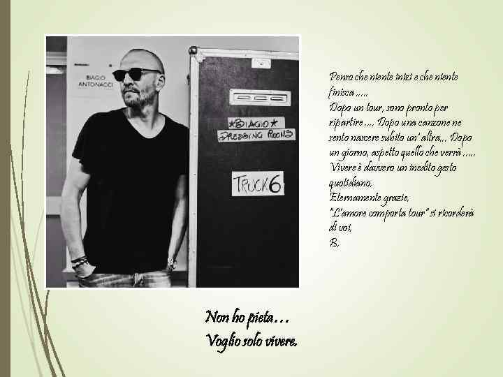 Penso che niente inizi e che niente finisca. . . Dopo un tour, sono