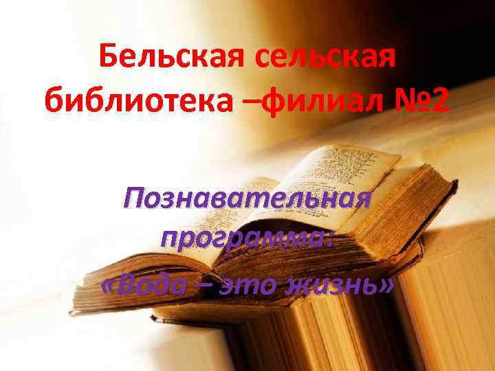 Бельская сельская библиотека –филиал № 2 Познавательная программа: «Вода – это жизнь» 