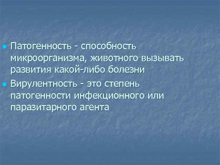 n n Патогенность - способность микроорганизма, животного вызывать развития какой-либо болезни Вирулентность - это