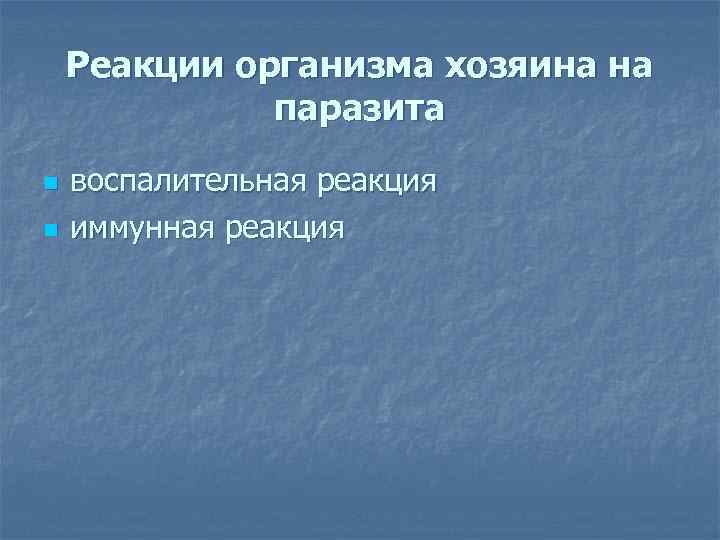 Реакции организма хозяина на паразита n n воспалительная реакция иммунная реакция 