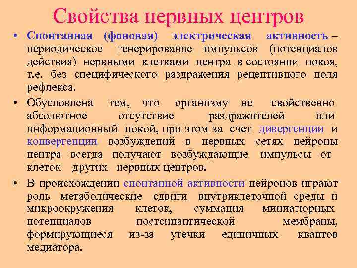 Свойства нервных центров • Спонтанная (фоновая) электрическая активность – периодическое генерирование импульсов (потенциалов действия)