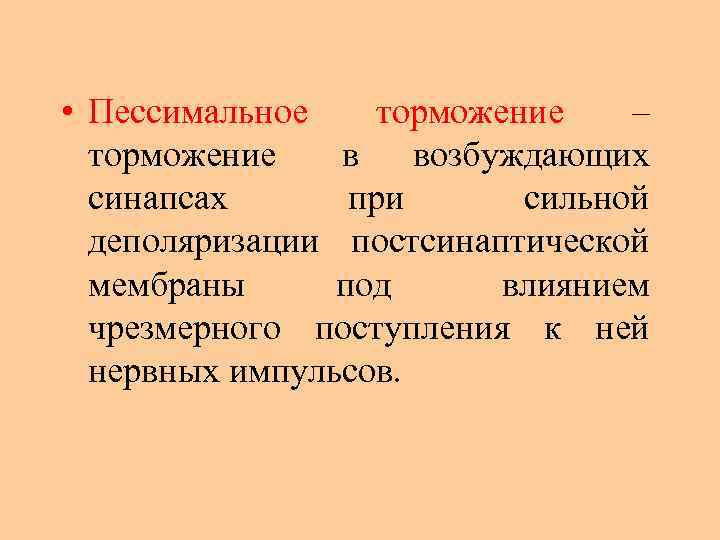  • Пессимальное торможение – торможение в возбуждающих синапсах при сильной деполяризации постсинаптической мембраны