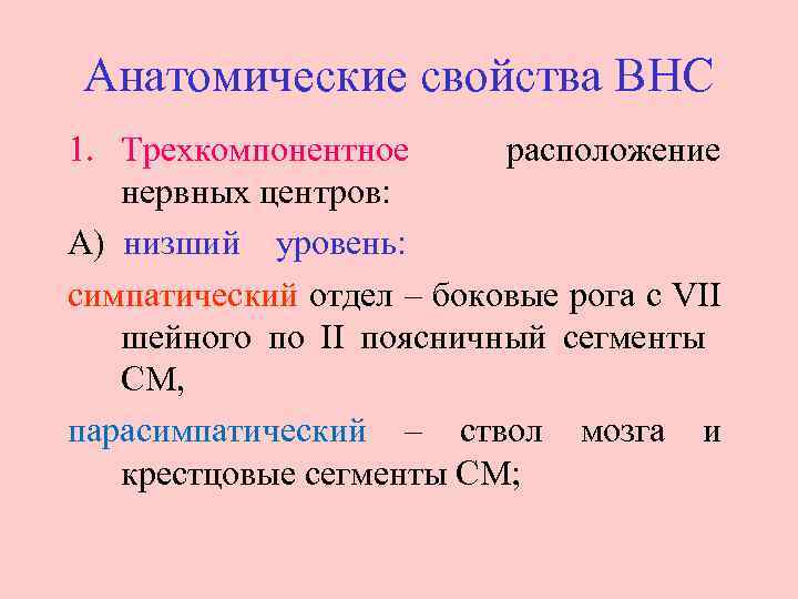 Анатомические свойства ВНС 1. Трехкомпонентное расположение нервных центров: А) низший уровень: симпатический отдел –