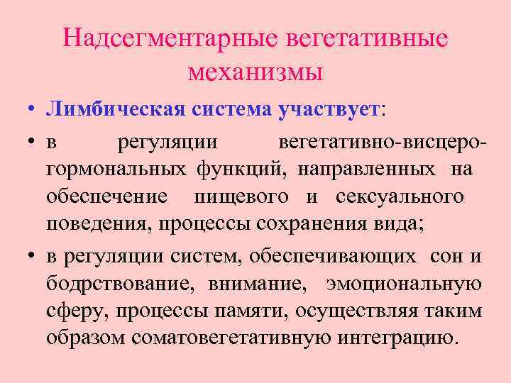 Надсегментарные вегетативные механизмы • Лимбическая система участвует: • в регуляции вегетативно-висцерогормональных функций, направленных на