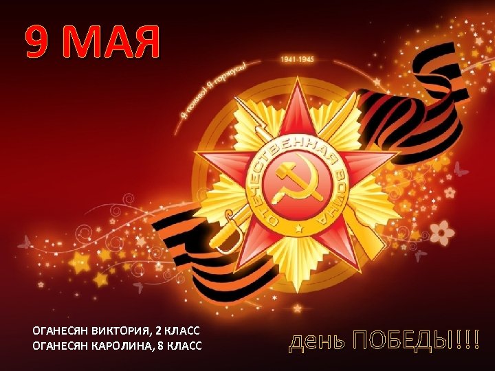 9 МАЯ ОГАНЕСЯН ВИКТОРИЯ, 2 КЛАСС ОГАНЕСЯН КАРОЛИНА, 8 КЛАСС день ПОБЕДЫ!!! 