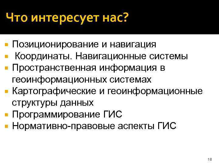 Что интересует нас? Позиционирование и навигация Координаты. Навигационные системы Пространственная информация в геоинформационных системах