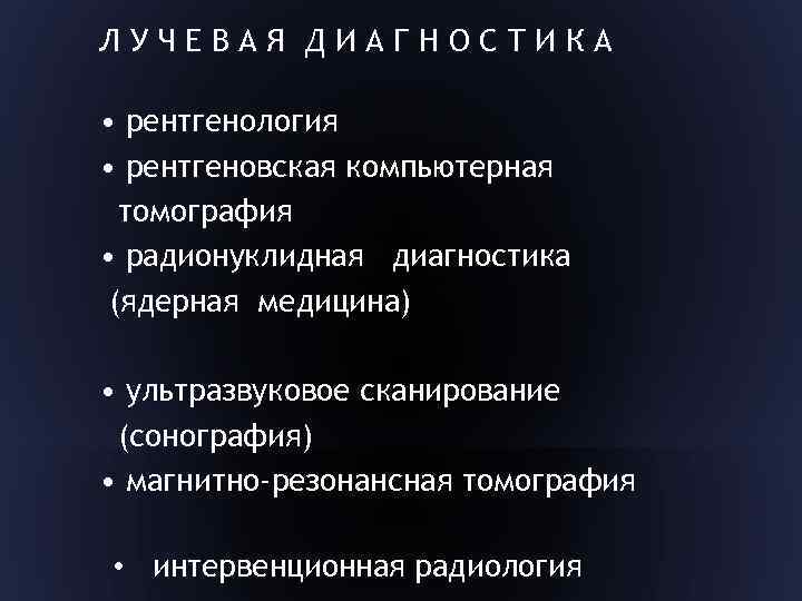 ЛУЧЕВАЯ ДИАГНОСТИКА • рентгенология • рентгеновская компьютерная томография • радионуклидная диагностика (ядерная медицина) •
