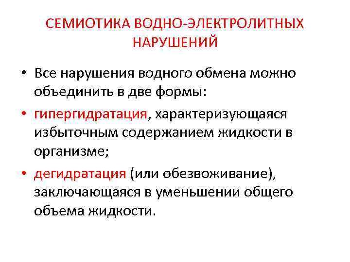СЕМИОТИКА ВОДНО ЭЛЕКТРОЛИТНЫХ НАРУШЕНИЙ • Все нарушения водного обмена можно объединить в две формы: