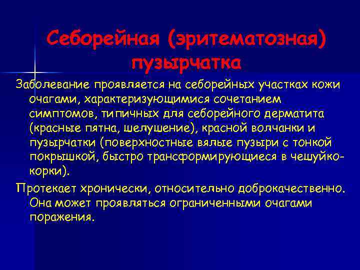 Себорейная (эритематозная) пузырчатка Заболевание проявляется на себорейных участках кожи очагами, характеризующимися сочетанием симптомов, типичных