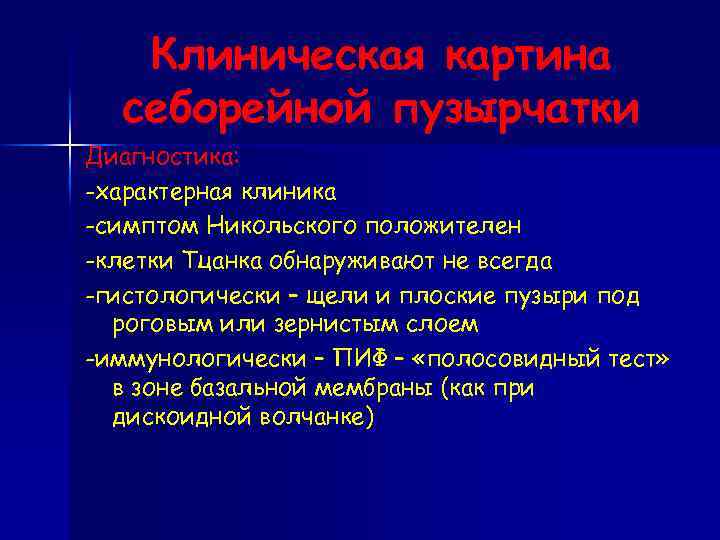 Клиническая картина себорейной пузырчатки Диагностика: -характерная клиника -симптом Никольского положителен -клетки Тцанка обнаруживают не