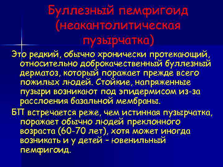 Буллезный пемфигоид (неакантолитическая пузырчатка) Это редкий, обычно хронически протекающий, относительно доброкачественный буллезный дерматоз, который