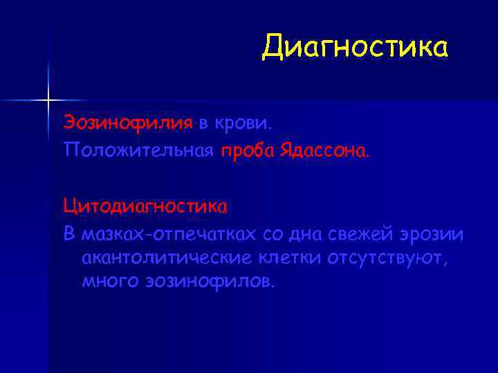 Диагностика Эозинофилия в крови. Положительная проба Ядассона. Цитодиагностика В мазках-отпечатках со дна свежей эрозии