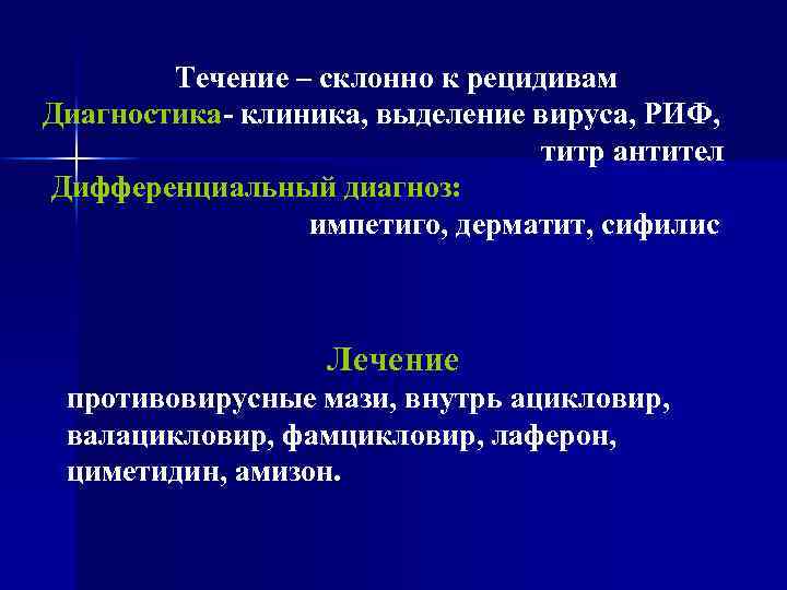 Течение – склонно к рецидивам Диагностика- клиника, выделение вируса, РИФ, титр антител Дифференциальный диагноз: