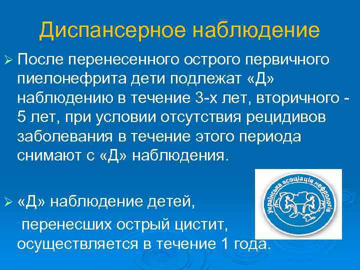 Диспансерное наблюдение Ø После перенесенного острого первичного пиелонефрита дети подлежат «Д» наблюдению в течение
