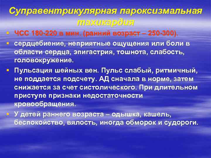 Суправентрикулярная пароксизмальная тахикардия § ЧСС 180 -220 в мин. (ранний возраст – 250 -300).