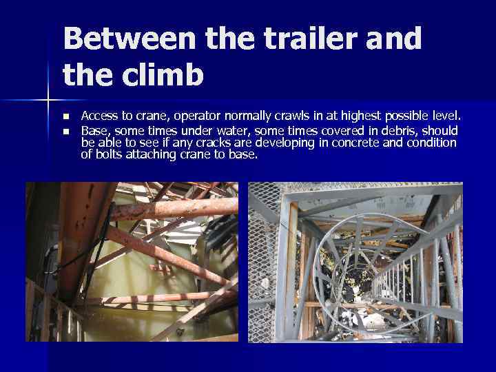 Between the trailer and the climb n n Access to crane, operator normally crawls