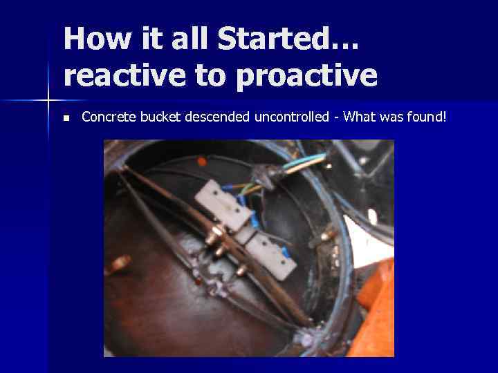 How it all Started… reactive to proactive n Concrete bucket descended uncontrolled - What