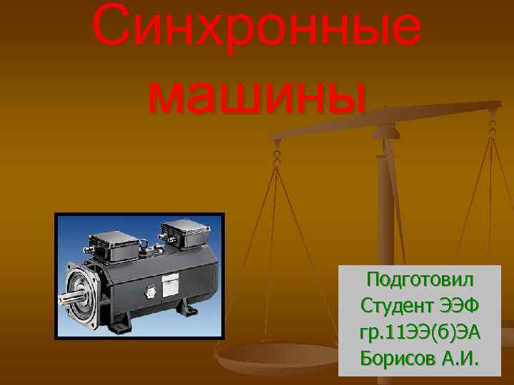 Синхронные машины Подготовил Студент ЭЭФ гр. 11 ЭЭ(б)ЭА Борисов А. И. 