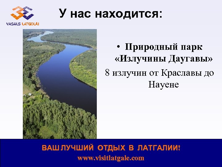 У нас находится: • Природный парк «Излучины Даугавы» 8 излучин от Краславы до Науене