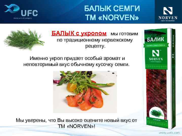 БАЛЫК СЕМГИ ТМ «NORVEN» БАЛЫК с укропом мы готовим по традиционному норвежскому рецепту. Именно