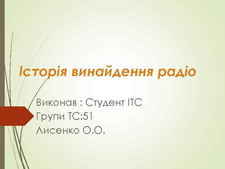 Історія винайдення радіо Виконав : Студент ІТС Групи ТС: 51 Лисенко О. О. 