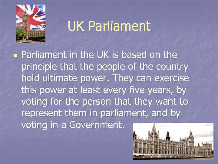 UK Parliament n Parliament in the UK is based on the principle that the