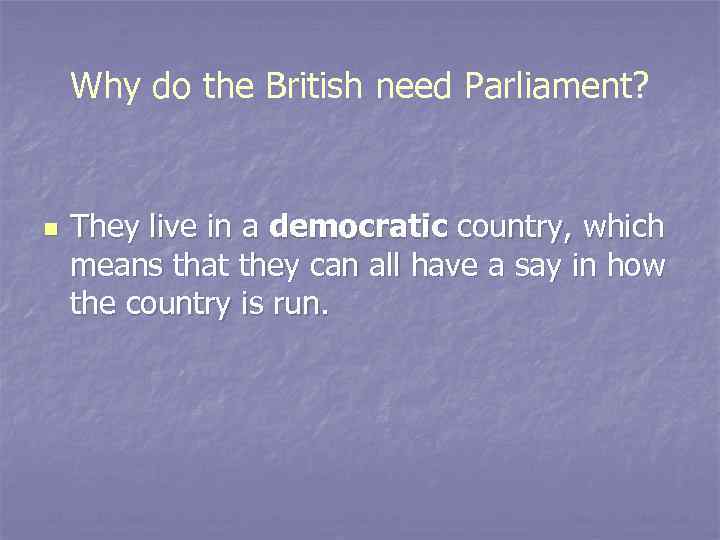 Why do the British need Parliament? n They live in a democratic country, which