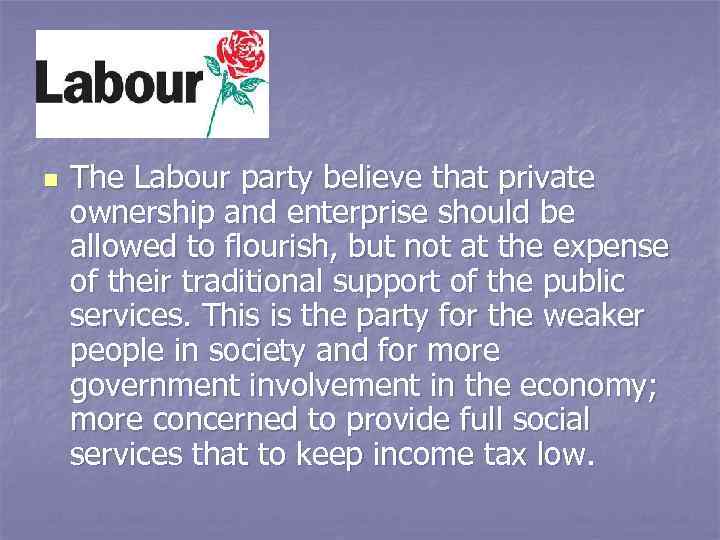 n The Labour party believe that private ownership and enterprise should be allowed to