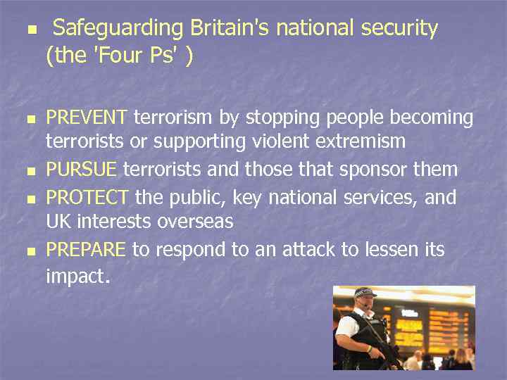 n n n Safeguarding Britain's national security (the 'Four Ps' ) PREVENT terrorism by