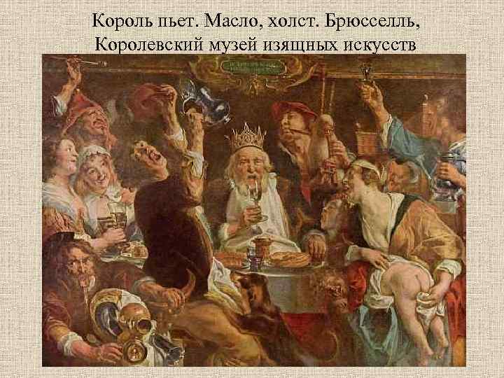Король пьет. Масло, холст. Брюсселль, Королевский музей изящных искусств 