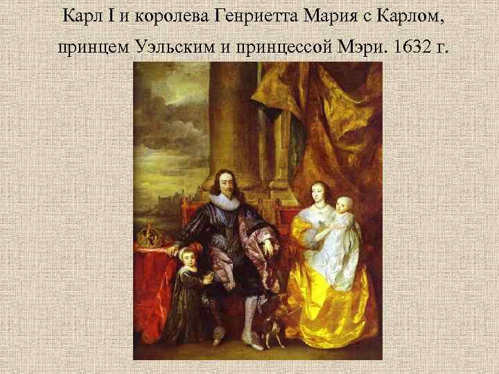 Карл I и королева Генриетта Мария с Карлом, принцем Уэльским и принцессой Мэри. 1632