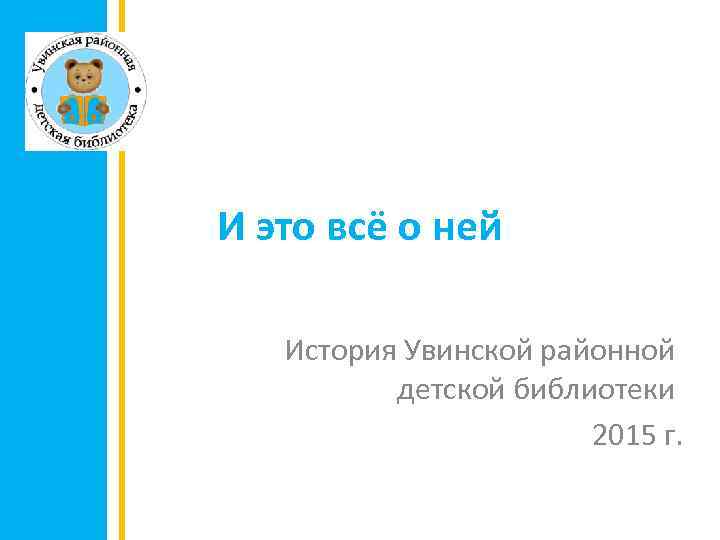 И это всё о ней История Увинской районной детской библиотеки 2015 г. 