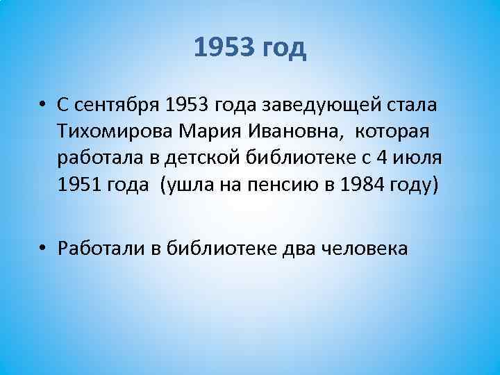1953 год • С сентября 1953 года заведующей стала Тихомирова Мария Ивановна, которая работала