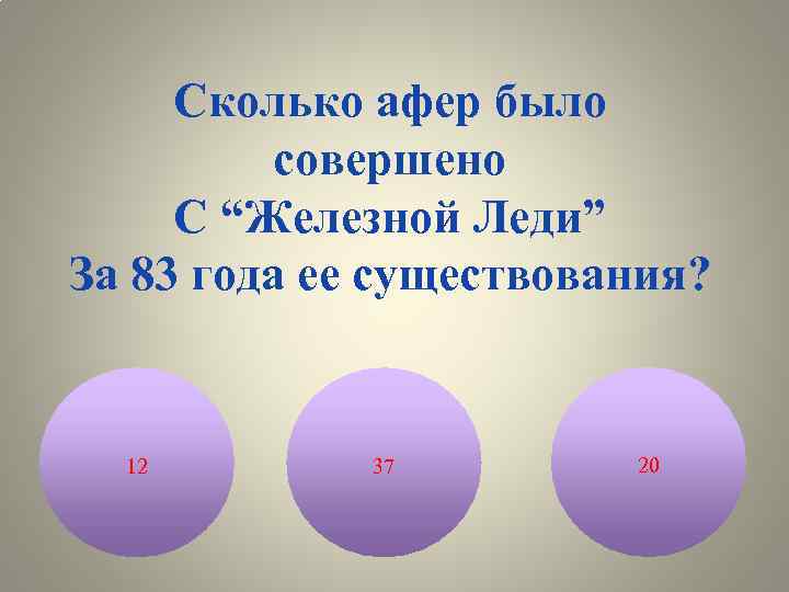 Сколько афер было совершено С “Железной Леди” За 83 года ее существования? 12 37