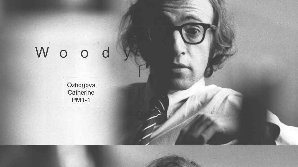 W o o d y. A l Ozhogova Catherine l PM 1 -1 e