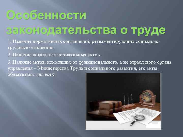 Особенности законодательства о труде 1. Наличие нормативных соглашений, регламентирующих социальнотрудовые отношения. 2. Наличие локальных