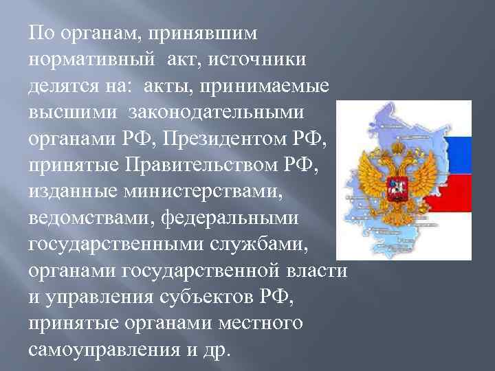 По органам, принявшим нормативный акт, источники делятся на: акты, принимаемые высшими законодательными органами РФ,