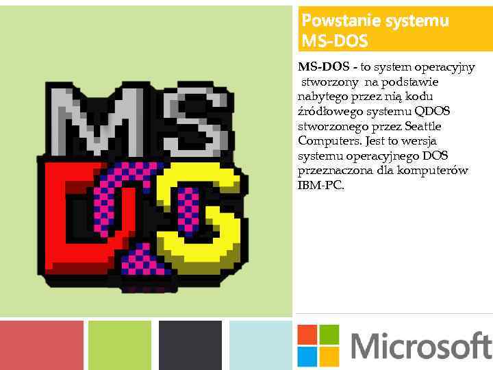 Powstanie systemu MS‑DOS MS-DOS - to system operacyjny stworzony na podstawie nabytego przez nią