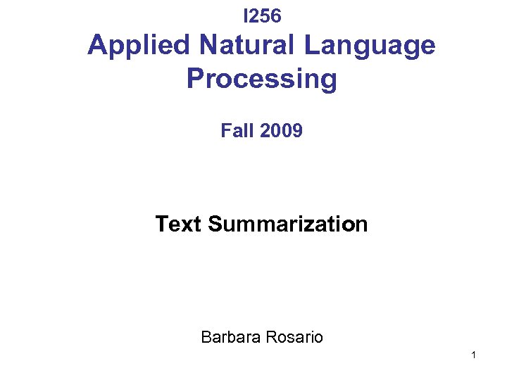 I 256 Applied Natural Language Processing Fall 2009 Text Summarization Barbara Rosario 1 