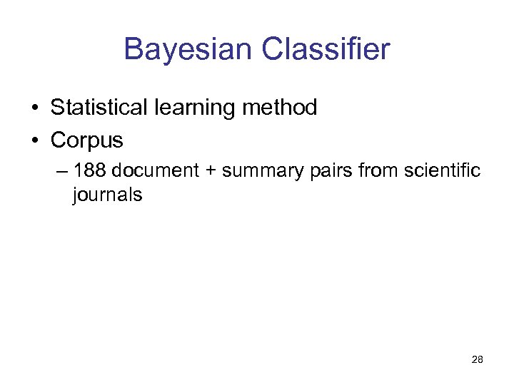 Bayesian Classifier • Statistical learning method • Corpus – 188 document + summary pairs