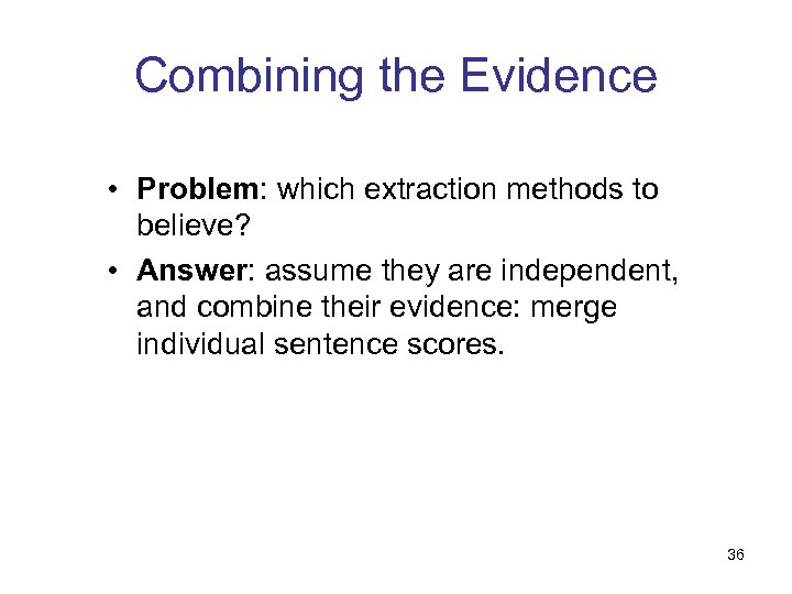 Combining the Evidence • Problem: which extraction methods to believe? • Answer: assume they