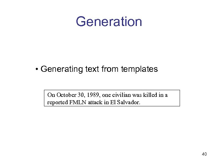 Generation • Generating text from templates On October 30, 1989, one civilian was killed