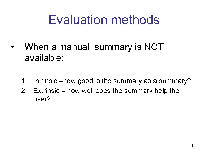 Evaluation methods • When a manual summary is NOT available: 1. Intrinsic –how good