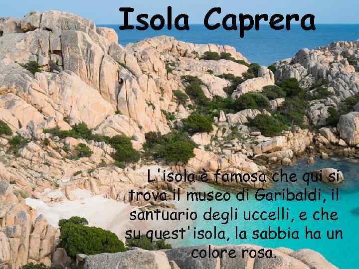 Isola Caprera L'isola è famosa che qui si trova il museo di Garibaldi, il