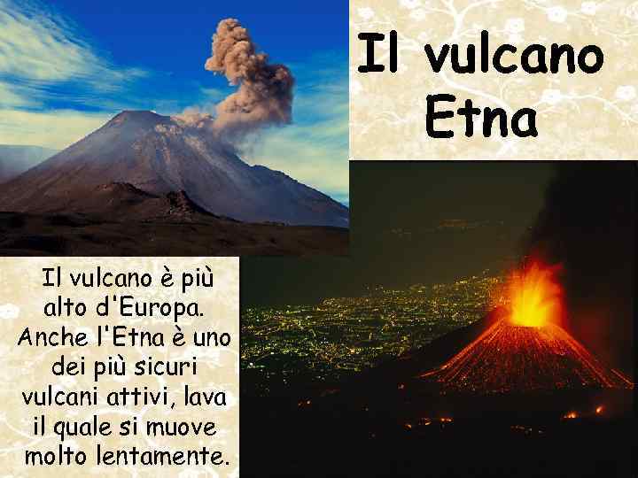 Il vulcano Etna Il vulcano è più alto d'Europa. Anche l'Etna è uno dei