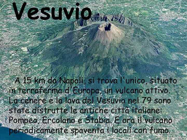 Vesuvio A 15 km da Napoli, si trova l'unico, situato in terraferma d'Europa, un