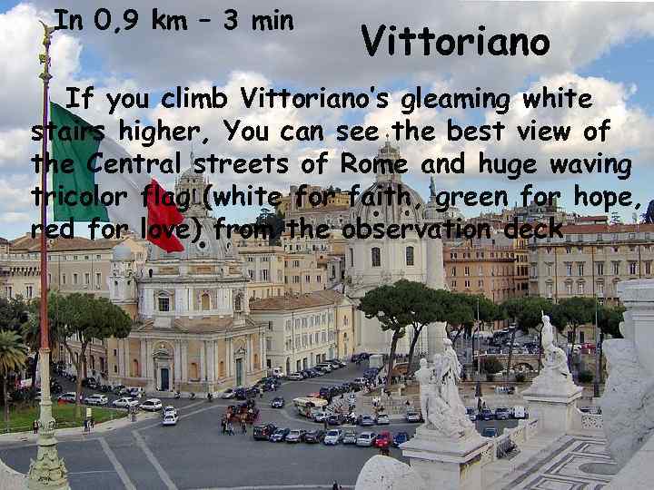 In 0, 9 km – 3 min Vittoriano If you climb Vittoriano’s gleaming white